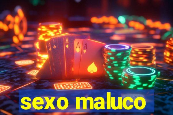 sexo maluco
